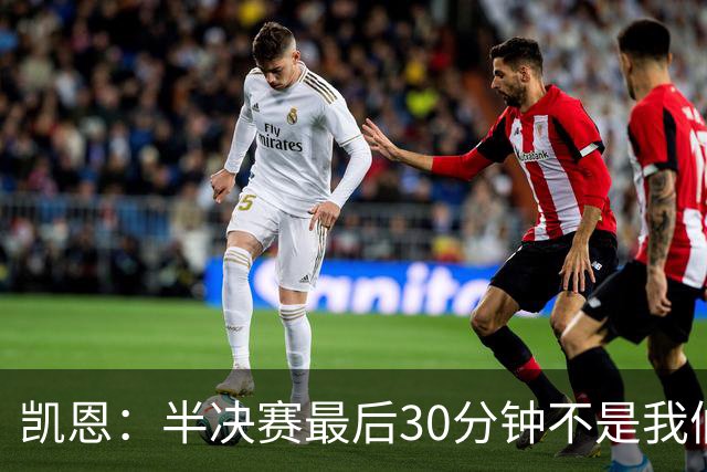 凯恩：半决赛最后30分钟不是我们想要的，但图赫尔是个出色的教练