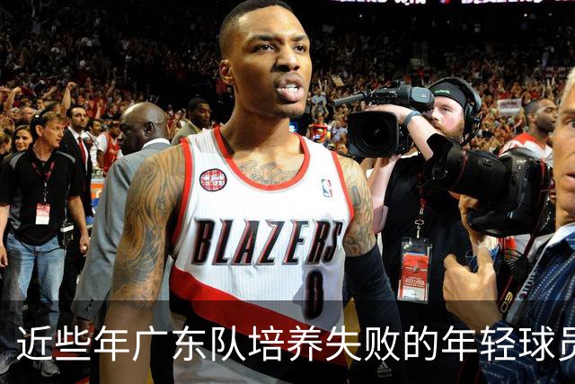 近些年广东队培养失败的年轻球员盘点，徐昕张明池等领衔