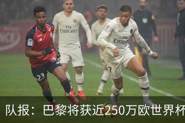 队报：巴黎将获近250万欧世界杯补偿金，仅次于曼城