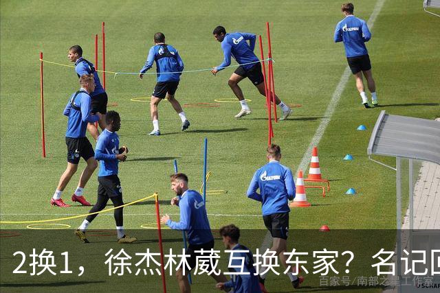 2换1，徐杰林葳互换东家？名记回应，徐杰经纪人表态，胡明轩卷入
