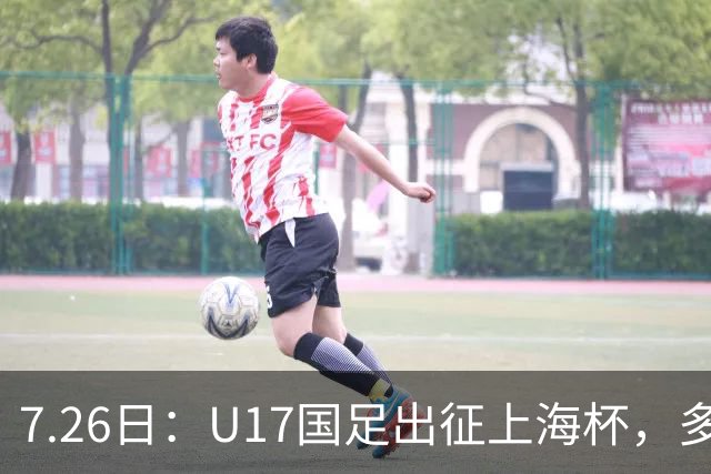 7.26日：U17国足出征上海杯，多名留洋小将缺席，这到底是练兵，还是残阵赴会？